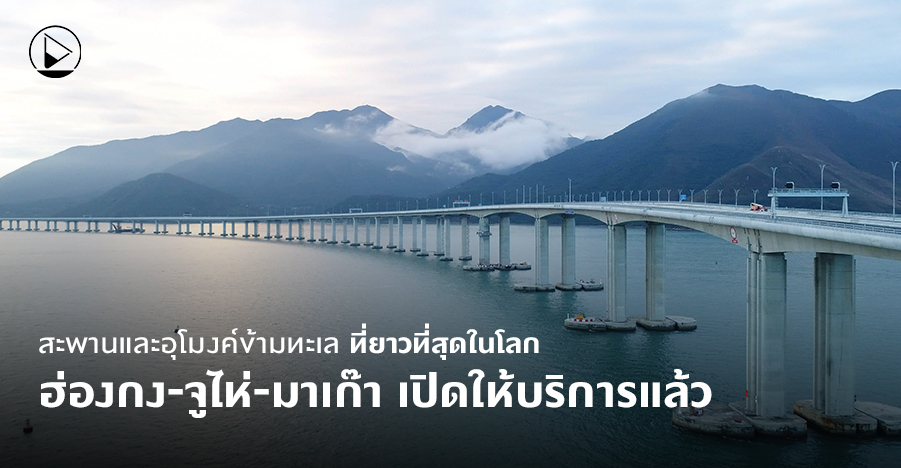 สะพานและอุโมงค์ข้ามทะเลที่ยาวที่สุดในโลก ฮ่องกง-จูไห่-มาเก๊า เปิดให้บริการแล้ว